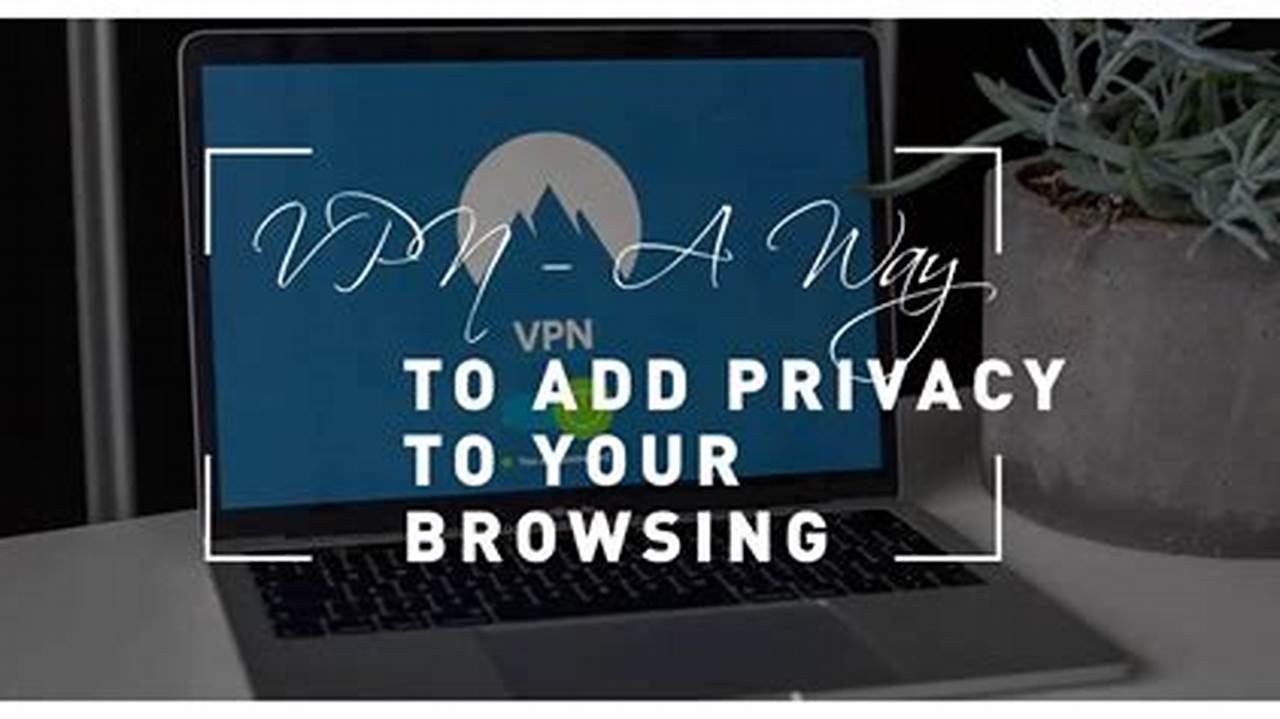 Use A Vpn For Secure Browsing And Online Privacy