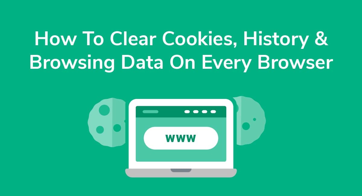 How To Clear Cookies, History & Browsing Data On Every Browser