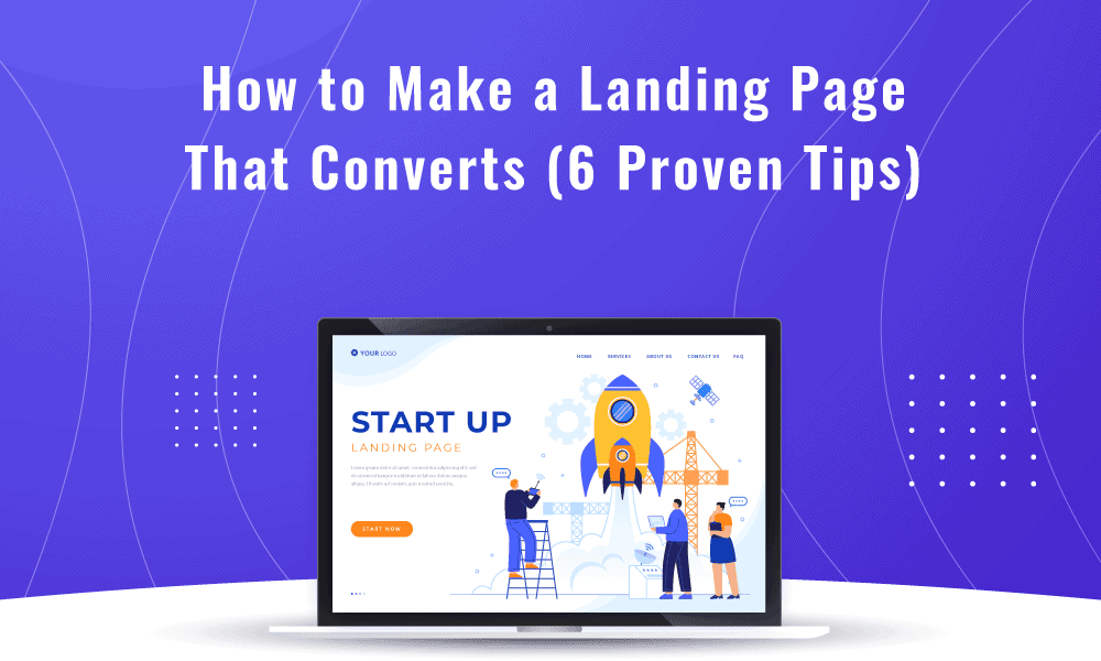 How to Make a Landing Page That Converts (6 Proven Tips)